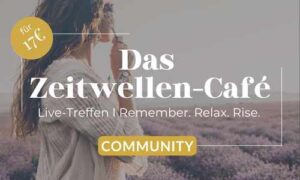 Das Zeitwellen-Café: Live-Treffen für Austausch, Inspiration & Selbstfürsorge