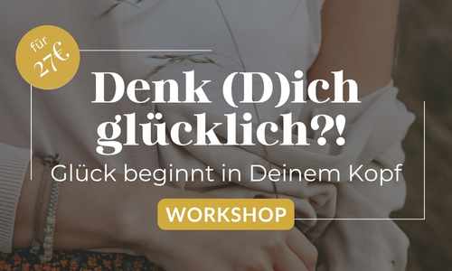 Workshop: Denk Dich glücklich! - Entdecke Dein Glücksbewusstsein